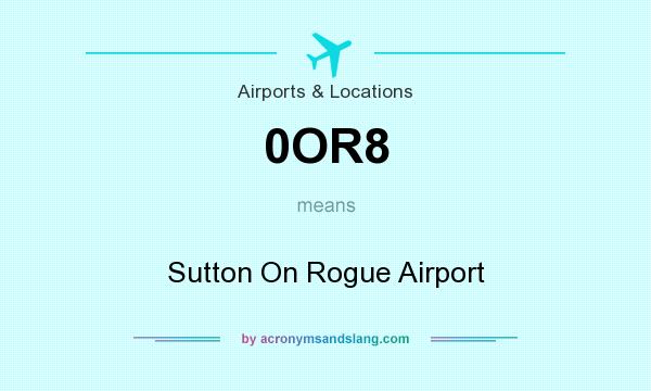 What does 0OR8 mean? It stands for Sutton On Rogue Airport