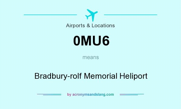 What does 0MU6 mean? It stands for Bradbury-rolf Memorial Heliport