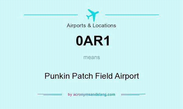 What does 0AR1 mean? It stands for Punkin Patch Field Airport
