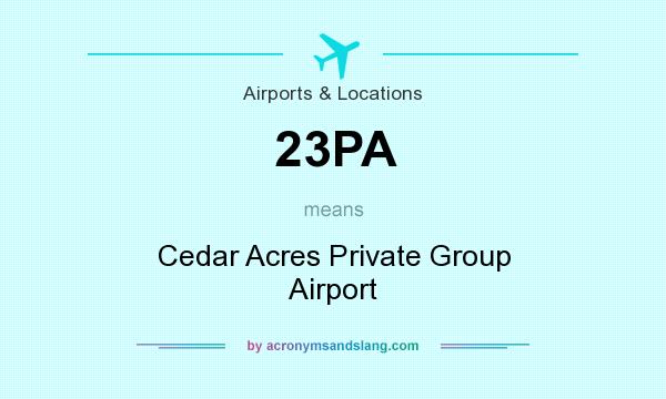 What does 23PA mean? It stands for Cedar Acres Private Group Airport