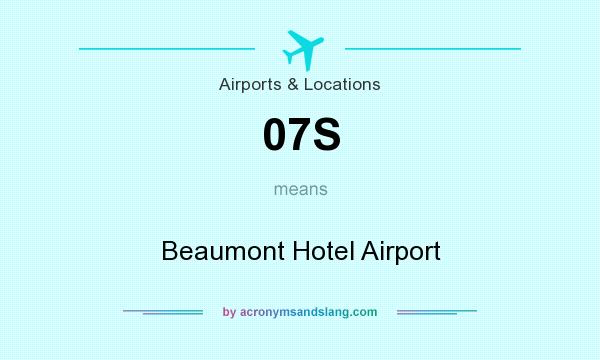 What does 07S mean? It stands for Beaumont Hotel Airport