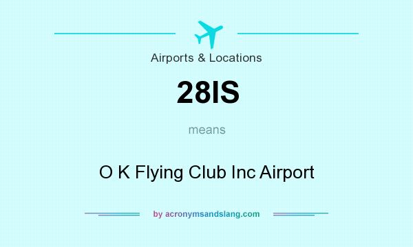What does 28IS mean? It stands for O K Flying Club Inc Airport