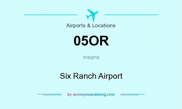 What does 05OR mean? It stands for Six Ranch Airport