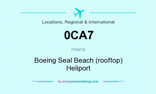 What does 0CA7 mean? It stands for Boeing Seal Beach (rooftop) Heliport