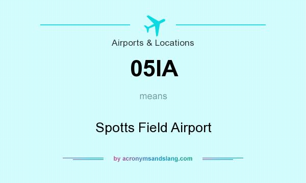 What does 05IA mean? It stands for Spotts Field Airport
