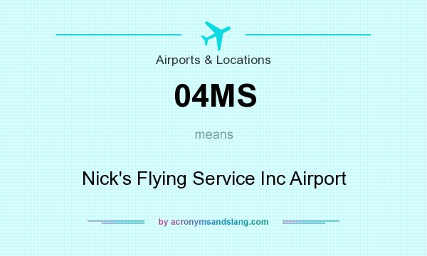 What does 04MS mean? It stands for Nick`s Flying Service Inc Airport