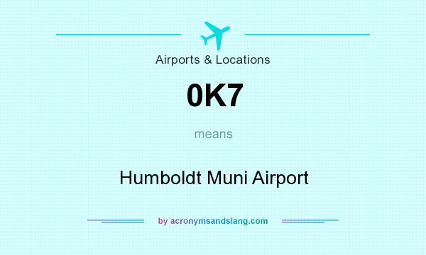 What does 0K7 mean? It stands for Humboldt Muni Airport