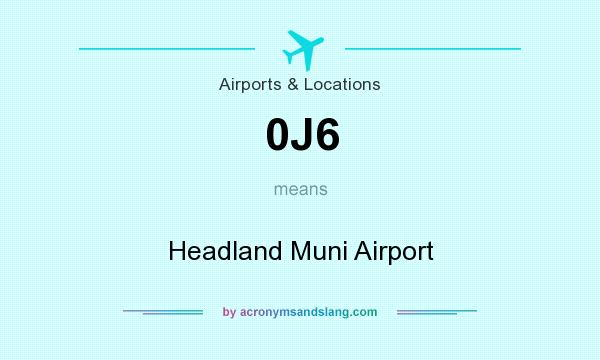 What does 0J6 mean? It stands for Headland Muni Airport