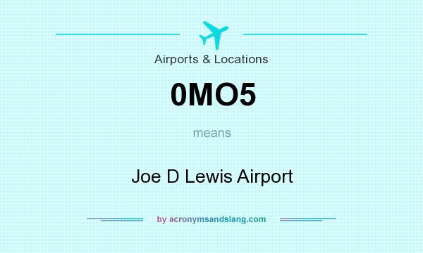 What does 0MO5 mean? It stands for Joe D Lewis Airport
