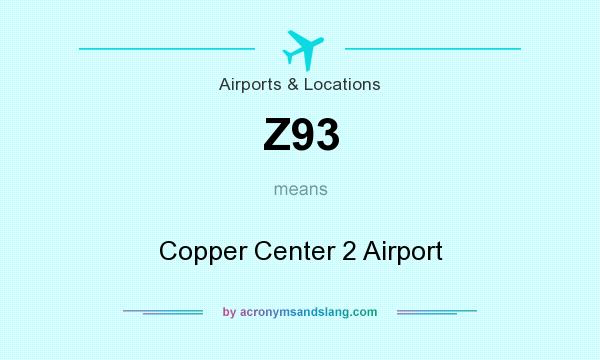 What does Z93 mean? It stands for Copper Center 2 Airport