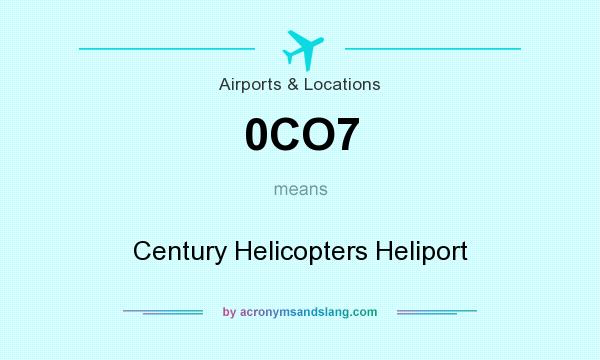 What does 0CO7 mean? It stands for Century Helicopters Heliport