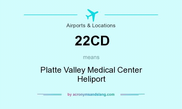 What does 22CD mean? It stands for Platte Valley Medical Center Heliport