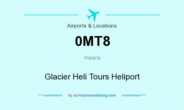 What does 0MT8 mean? It stands for Glacier Heli Tours Heliport