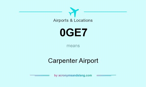 What does 0GE7 mean? It stands for Carpenter Airport
