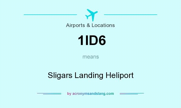 What does 1ID6 mean? It stands for Sligars Landing Heliport