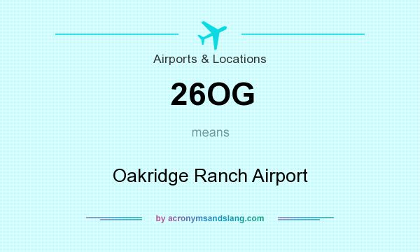 What does 26OG mean? It stands for Oakridge Ranch Airport
