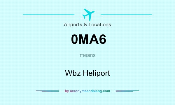What does 0MA6 mean? It stands for Wbz Heliport