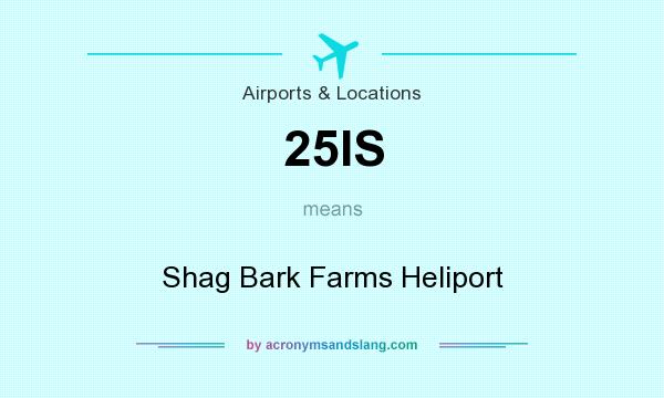 What does 25IS mean? It stands for Shag Bark Farms Heliport