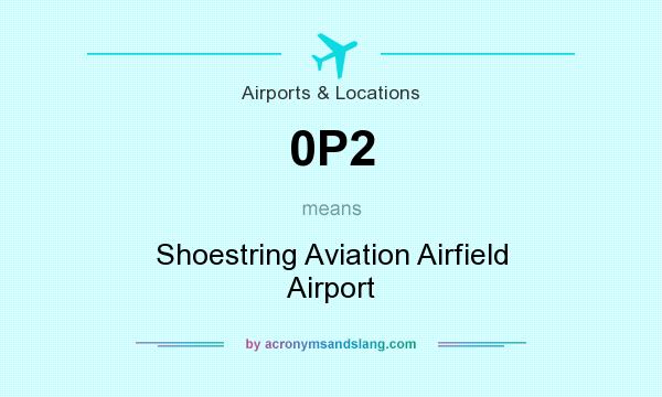 What does 0P2 mean? It stands for Shoestring Aviation Airfield Airport