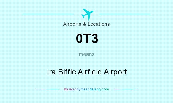 What does 0T3 mean? It stands for Ira Biffle Airfield Airport