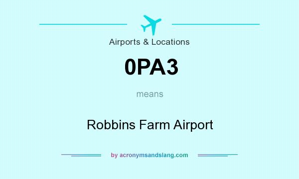 What does 0PA3 mean? It stands for Robbins Farm Airport