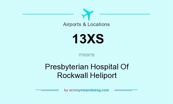 What does 13XS mean? It stands for Presbyterian Hospital Of Rockwall Heliport