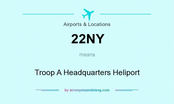 What does 22NY mean? It stands for Troop A Headquarters Heliport