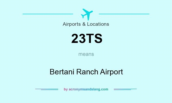 What does 23TS mean? It stands for Bertani Ranch Airport