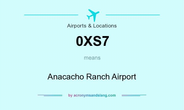 What does 0XS7 mean? It stands for Anacacho Ranch Airport