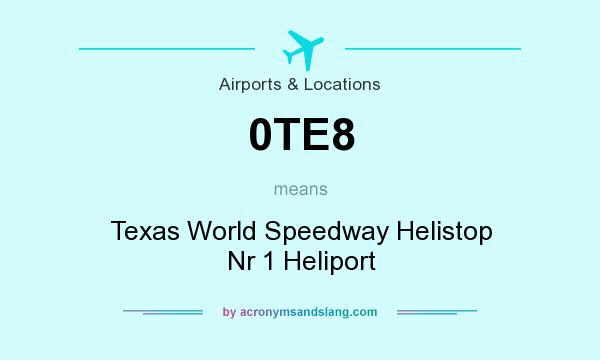 What does 0TE8 mean? It stands for Texas World Speedway Helistop Nr 1 Heliport