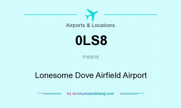 What does 0LS8 mean? It stands for Lonesome Dove Airfield Airport