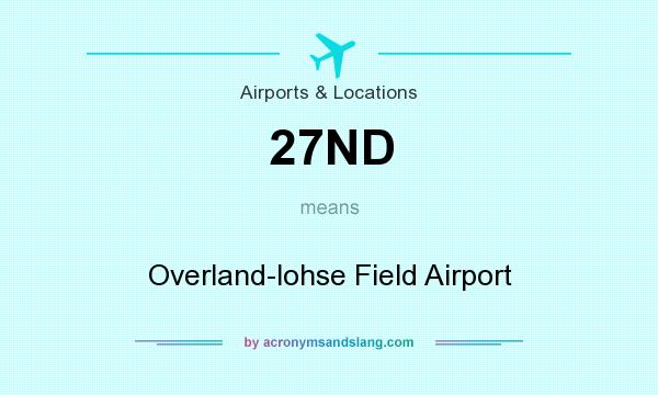 What does 27ND mean? It stands for Overland-lohse Field Airport