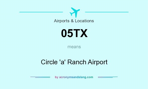 What does 05TX mean? It stands for Circle `a` Ranch Airport
