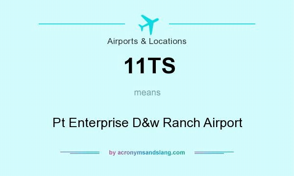 What does 11TS mean? It stands for Pt Enterprise D&w Ranch Airport