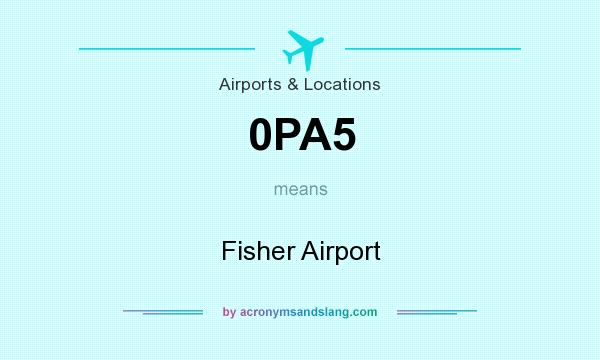 What does 0PA5 mean? It stands for Fisher Airport