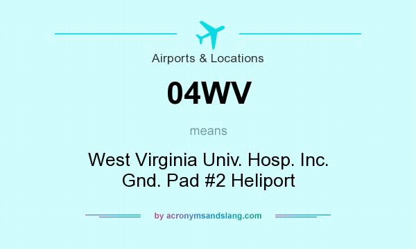 What does 04WV mean? It stands for West Virginia Univ. Hosp. Inc. Gnd. Pad #2 Heliport