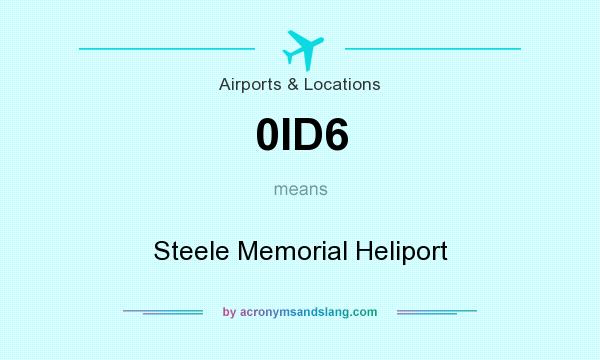 What does 0ID6 mean? It stands for Steele Memorial Heliport
