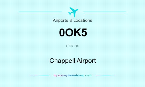 What does 0OK5 mean? It stands for Chappell Airport