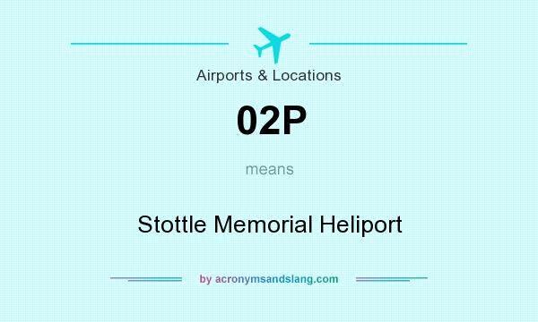 What does 02P mean? It stands for Stottle Memorial Heliport
