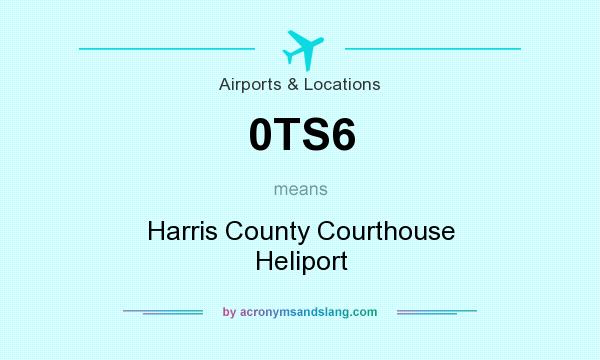 What does 0TS6 mean? It stands for Harris County Courthouse Heliport