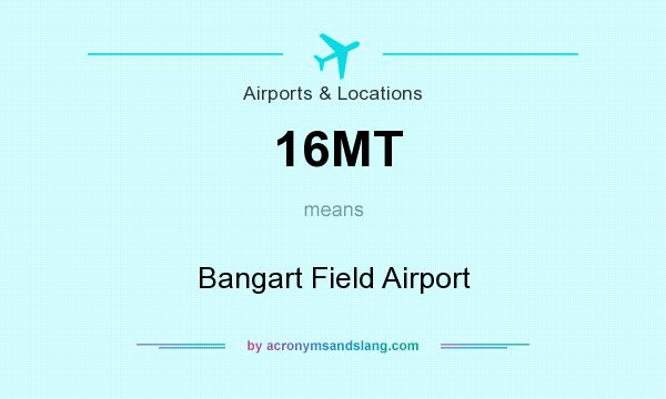 What does 16MT mean? It stands for Bangart Field Airport
