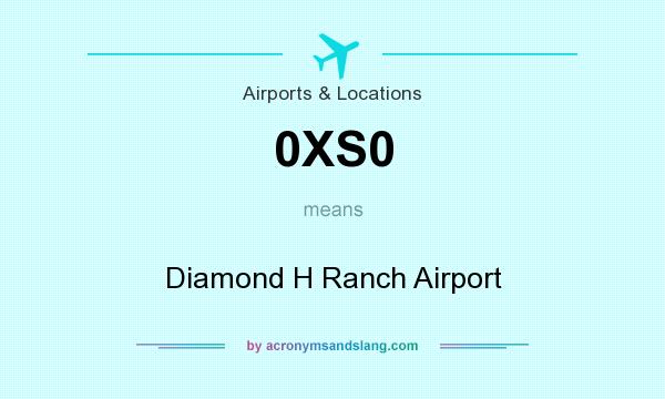 What does 0XS0 mean? It stands for Diamond H Ranch Airport