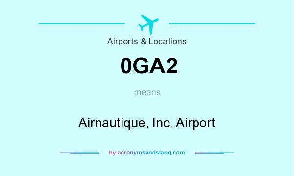 What does 0GA2 mean? It stands for Airnautique, Inc. Airport