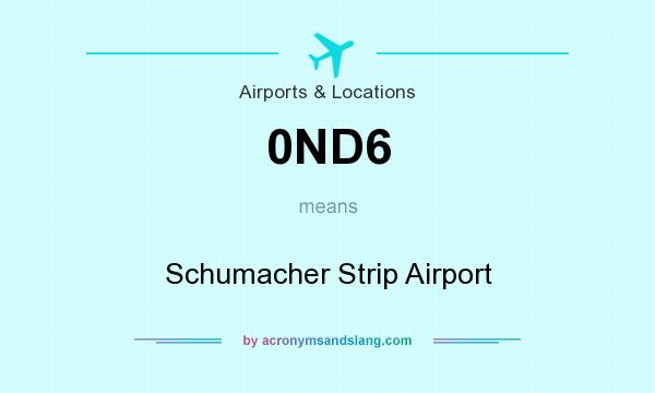 What does 0ND6 mean? It stands for Schumacher Strip Airport