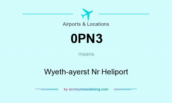 What does 0PN3 mean? It stands for Wyeth-ayerst Nr Heliport