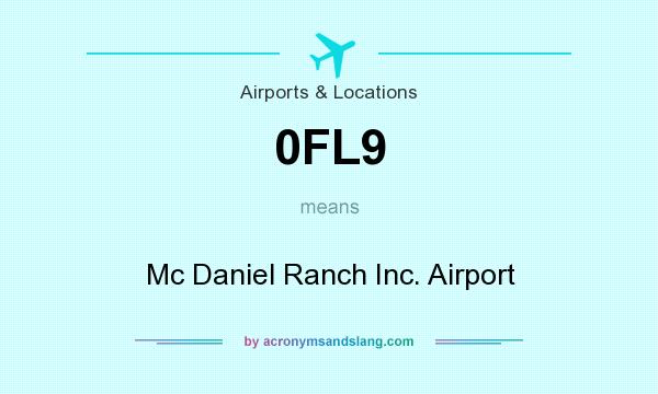 What does 0FL9 mean? It stands for Mc Daniel Ranch Inc. Airport