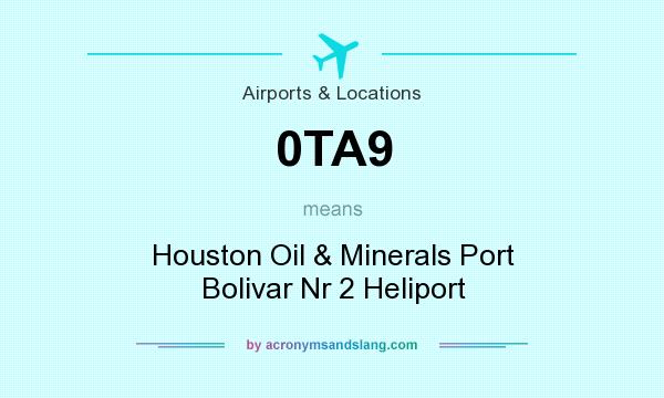 What does 0TA9 mean? It stands for Houston Oil & Minerals Port Bolivar Nr 2 Heliport