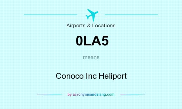What does 0LA5 mean? It stands for Conoco Inc Heliport