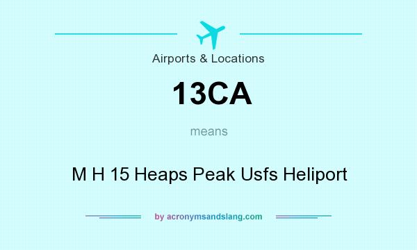 What does 13CA mean? It stands for M H 15 Heaps Peak Usfs Heliport