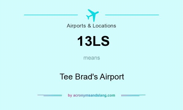 What does 13LS mean? It stands for Tee Brad`s Airport